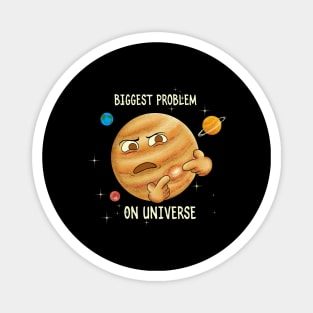 biggest problem in universe Magnet